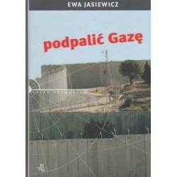 Podpalić Gazę Ewa Jasiewicz
